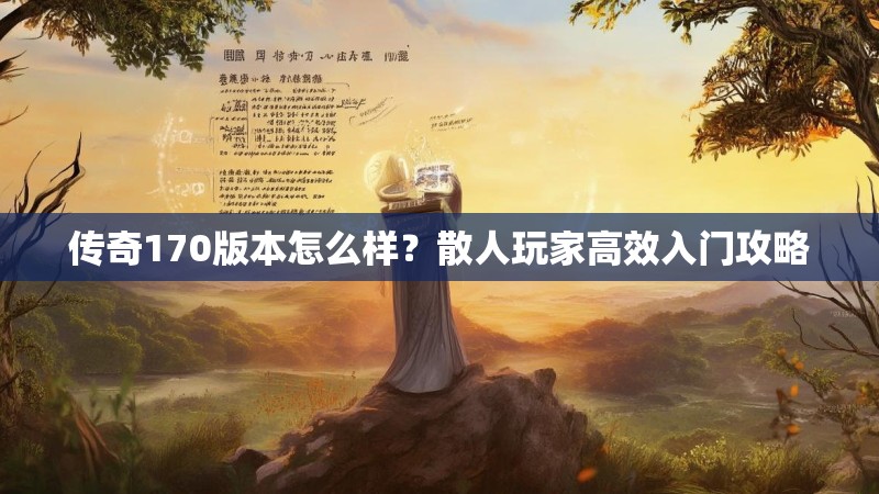 传奇170版本怎么样？散人玩家高效入门攻略