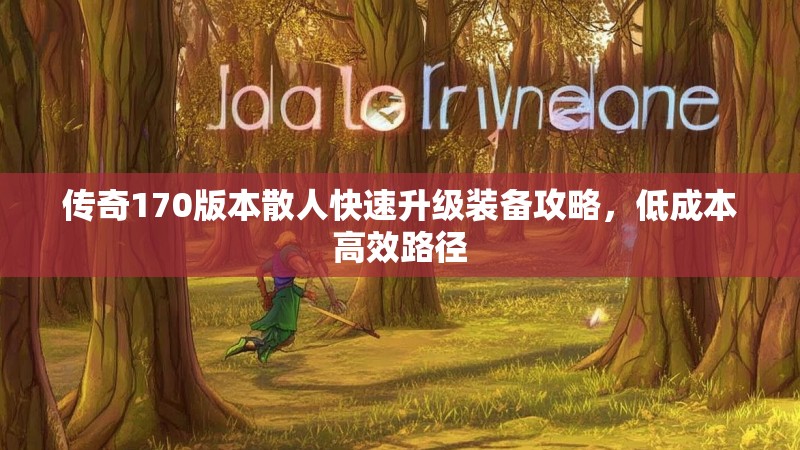 传奇170版本散人快速升级装备攻略，低成本高效路径