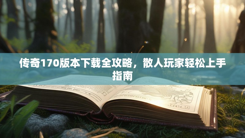 传奇170版本下载全攻略，散人玩家轻松上手指南