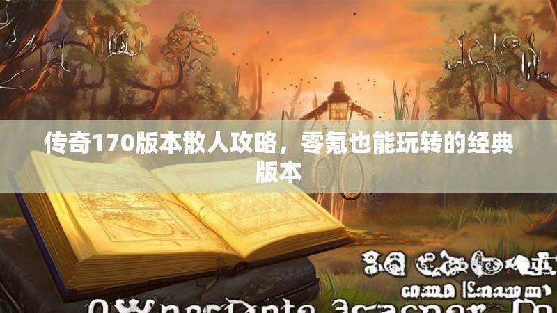 传奇170版本散人攻略，零氪也能玩转的经典版本