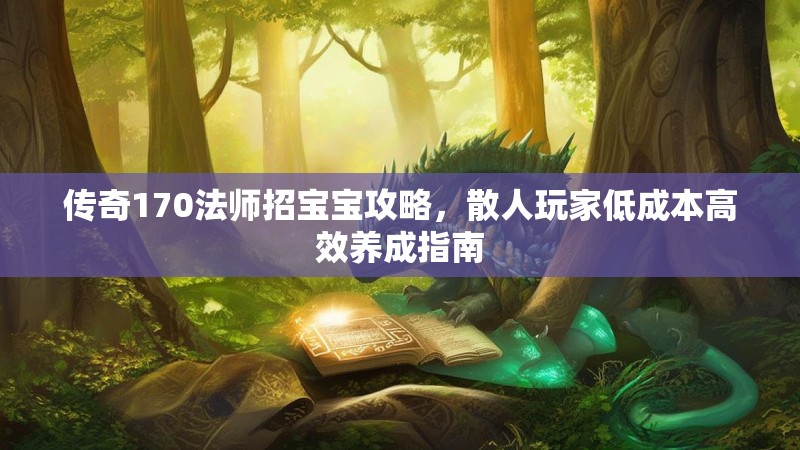 传奇170法师招宝宝攻略，散人玩家低成本高效养成指南