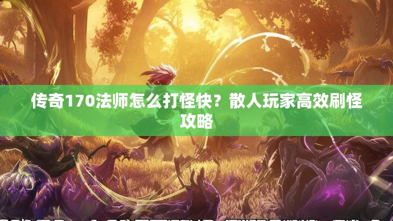 传奇170法师怎么打怪快?散人玩家高效刷怪攻略