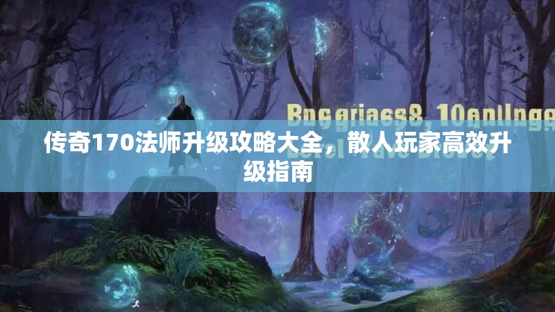 传奇170法师升级攻略大全，散人玩家高效升级指南