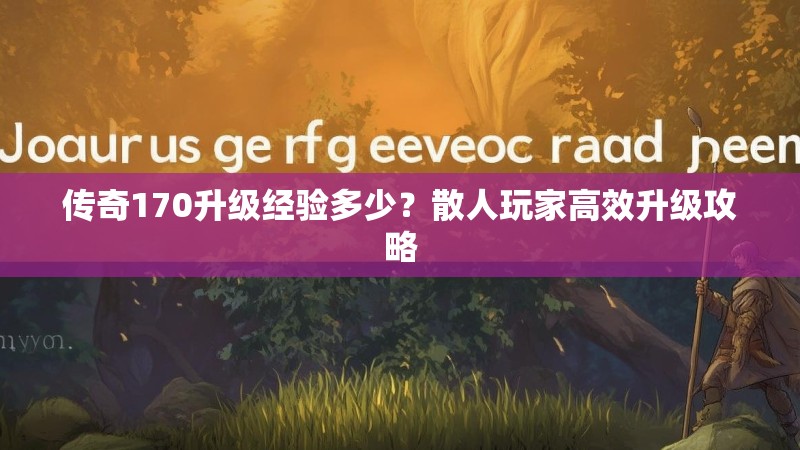 传奇170升级经验多少？散人玩家高效升级攻略
