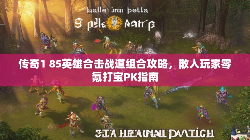 传奇1 85英雄合击战道组合攻略，散人玩家零氪打宝PK指南