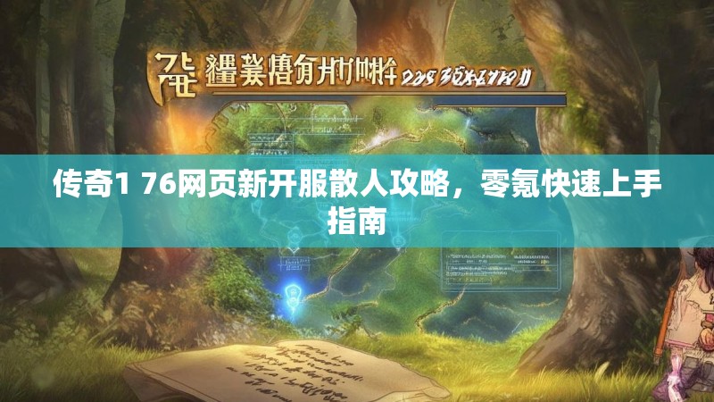 传奇1 76网页新开服散人攻略，零氪快速上手指南