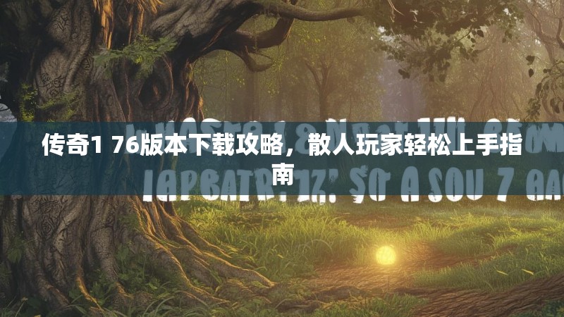 传奇1 76版本下载攻略,散人玩家轻松上手指南