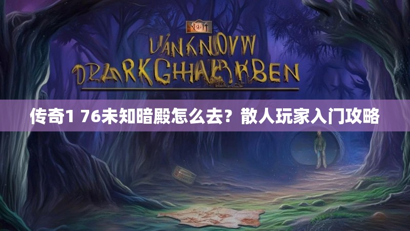 传奇1 76未知暗殿怎么去？散人玩家入门攻略