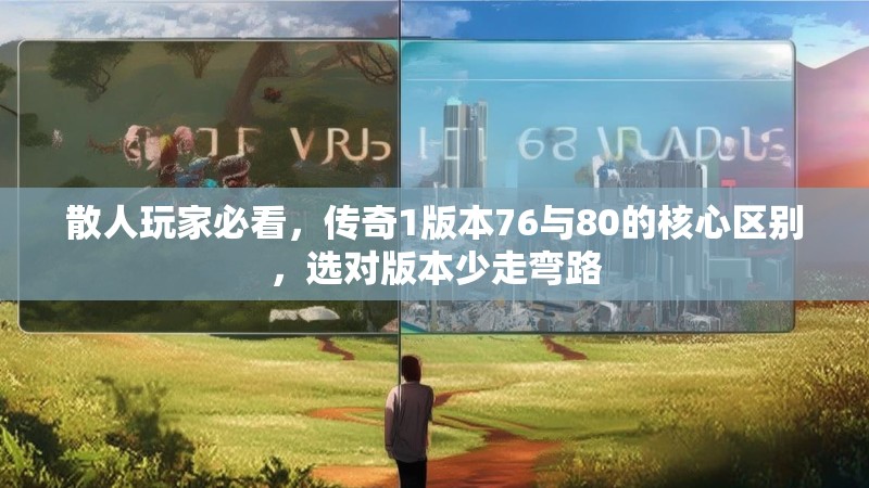 散人玩家必看，传奇1版本76与80的核心区别，选对版本少走弯路