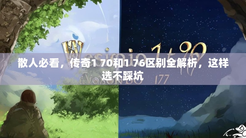 散人必看，传奇1 70和1 76区别全解析，这样选不踩坑