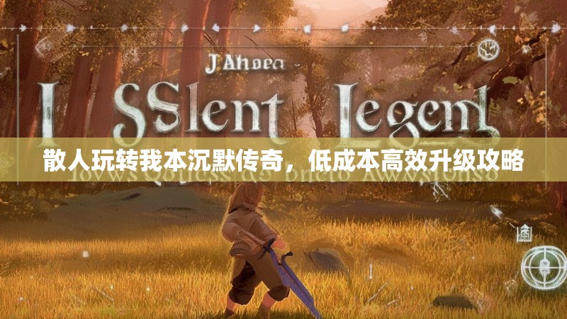 散人玩转我本沉默传奇，低成本高效升级攻略