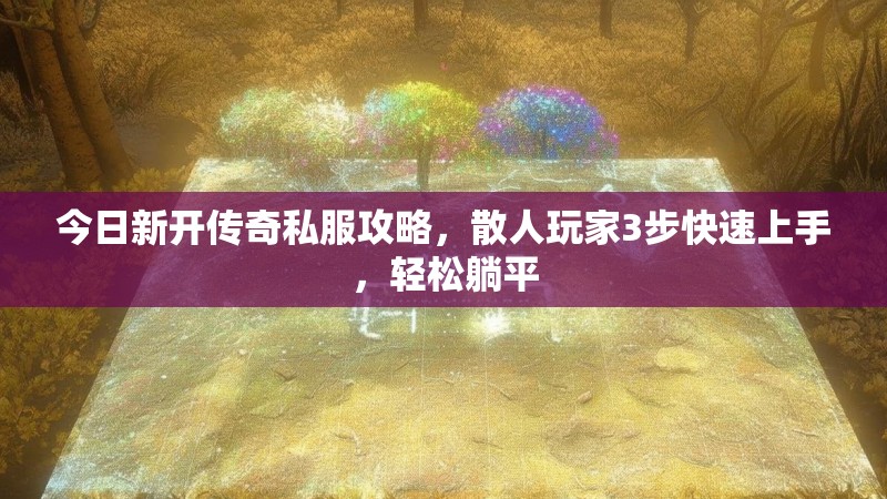 今日新开传奇私服攻略,散人玩家3步快速上手,轻松躺平