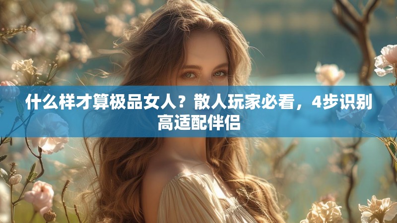 什么样才算极品女人？散人玩家必看，4步识别高适配伴侣