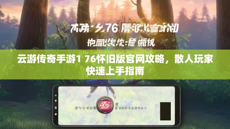 云游传奇手游1 76怀旧版官网攻略，散人玩家快速上手指南