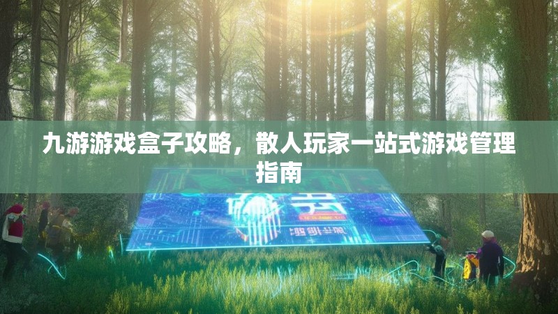 九游游戏盒子攻略,散人玩家一站式游戏管理指南