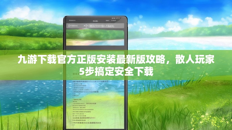 九游下载官方正版安装最新版攻略，散人玩家5步搞定安全下载