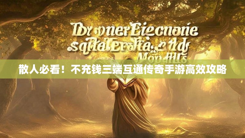 散人必看！不充钱三端互通传奇手游高效攻略