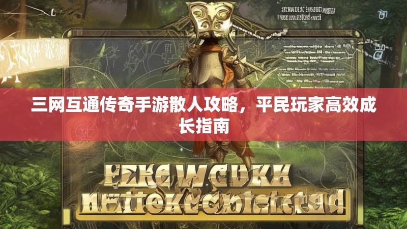 三网互通传奇手游散人攻略，平民玩家高效成长指南