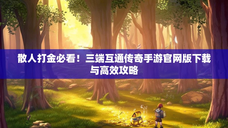 散人打金必看！三端互通传奇手游官网版下载与高效攻略