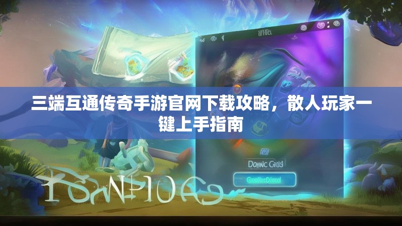 三端互通传奇手游官网下载攻略,散人玩家一键上手指南