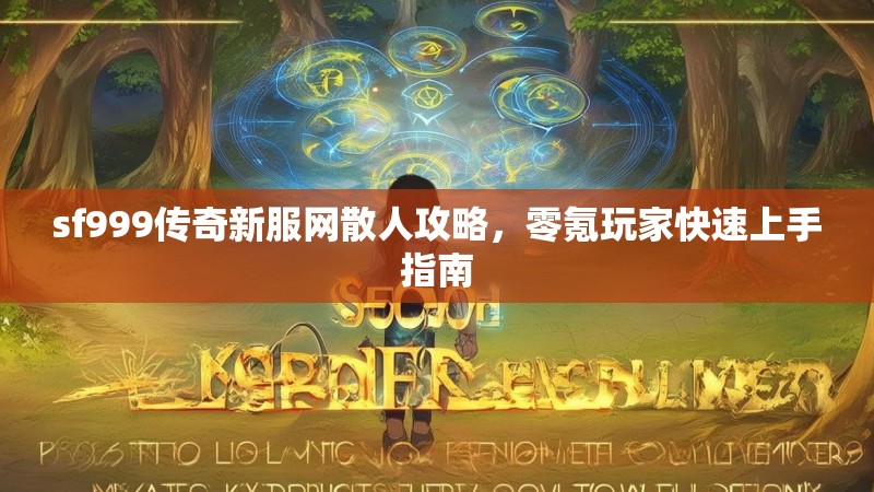 sf999传奇新服网散人攻略，零氪玩家快速上手指南
