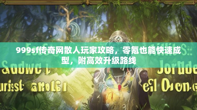 999sf传奇网散人玩家攻略，零氪也能快速成型，附高效升级路线