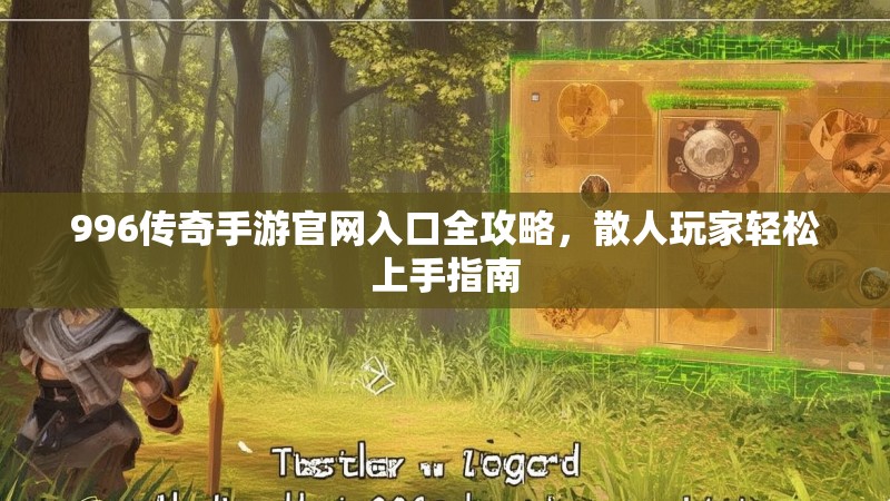 996传奇手游官网入口全攻略，散人玩家轻松上手指南