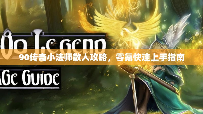 90传奇小法师散人攻略,零氪快速上手指南