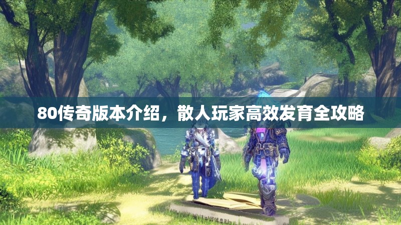 80传奇版本介绍，散人玩家高效发育全攻略