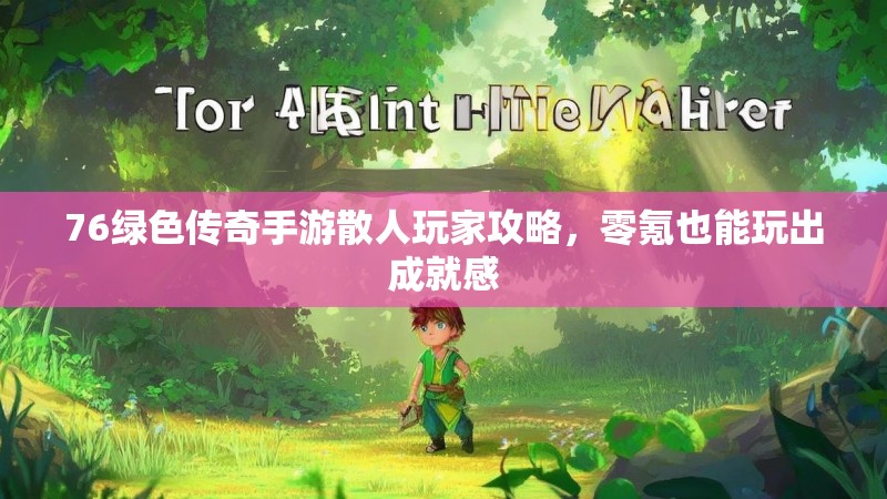 76绿色传奇手游散人玩家攻略，零氪也能玩出成就感