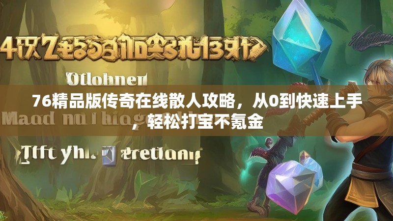 76精品版传奇在线散人攻略，从0到快速上手，轻松打宝不氪金