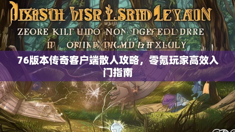 76版本传奇客户端散人攻略，零氪玩家高效入门指南