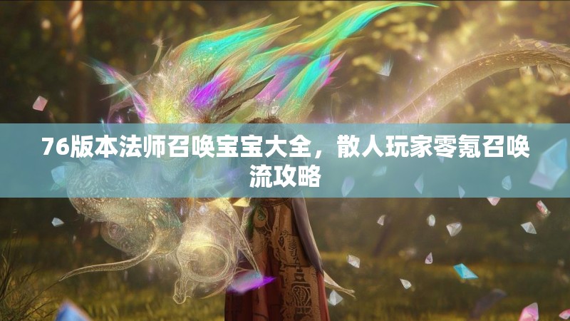 76版本法师召唤宝宝大全，散人玩家零氪召唤流攻略