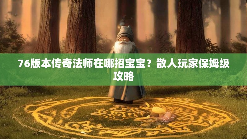 76版本传奇法师在哪招宝宝?散人玩家保姆级攻略