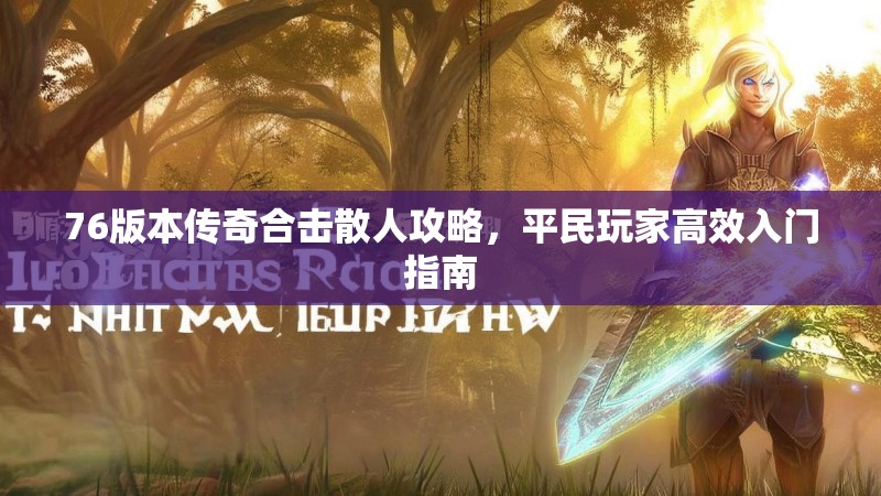 76版本传奇合击散人攻略，平民玩家高效入门指南