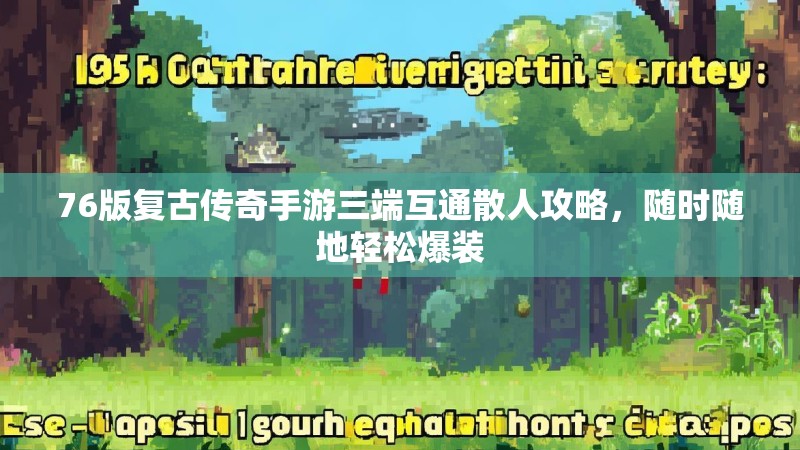 76版复古传奇手游三端互通散人攻略,随时随地轻松爆装