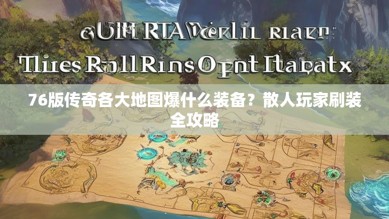 76版传奇各大地图爆什么装备？散人玩家刷装全攻略