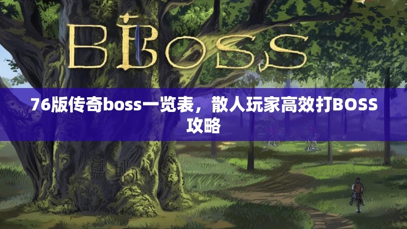 76版传奇boss一览表，散人玩家高效打BOSS攻略