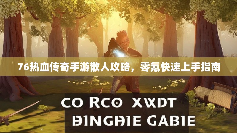 76热血传奇手游散人攻略，零氪快速上手指南