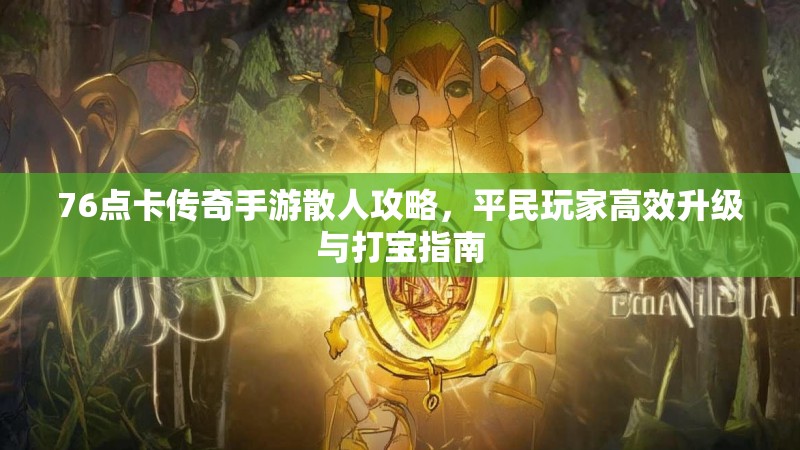 76点卡传奇手游散人攻略，平民玩家高效升级与打宝指南