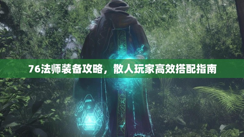 76法师装备攻略，散人玩家高效搭配指南