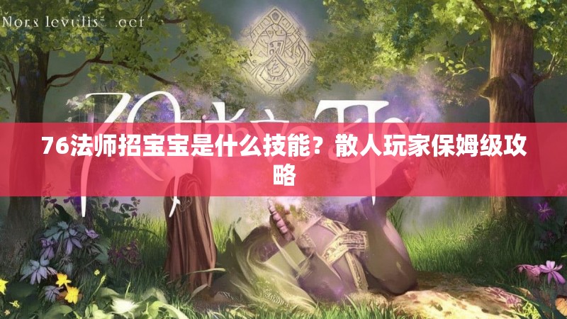 76法师招宝宝是什么技能？散人玩家保姆级攻略