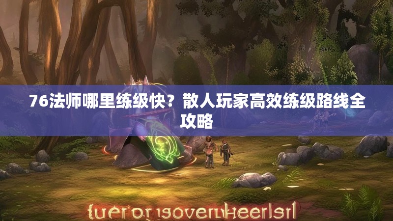 76法师哪里练级快？散人玩家高效练级路线全攻略