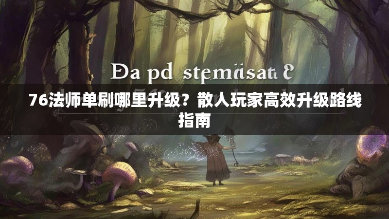 76法师单刷哪里升级？散人玩家高效升级路线指南