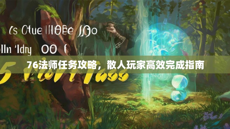 76法师任务攻略，散人玩家高效完成指南