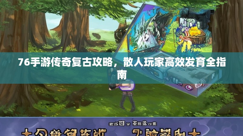76手游传奇复古攻略,散人玩家高效发育全指南