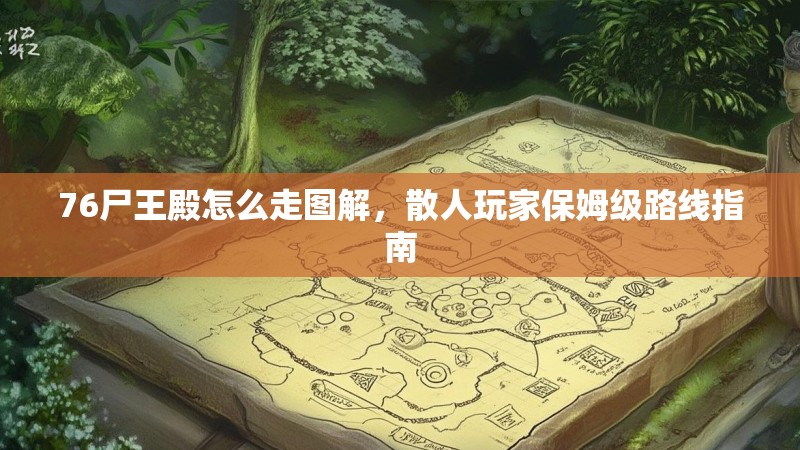 76尸王殿怎么走图解,散人玩家保姆级路线指南