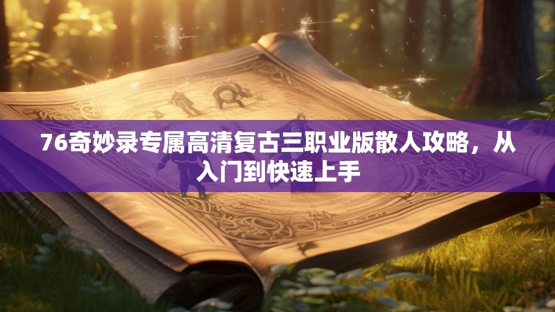 76奇妙录专属高清复古三职业版散人攻略，从入门到快速上手