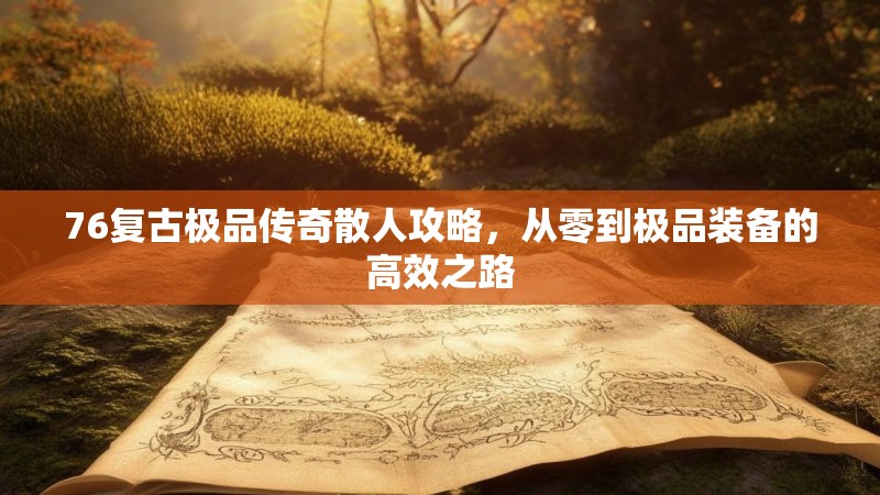 76复古极品传奇散人攻略，从零到极品装备的高效之路