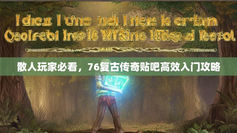 散人玩家必看,76复古传奇贴吧高效入门攻略